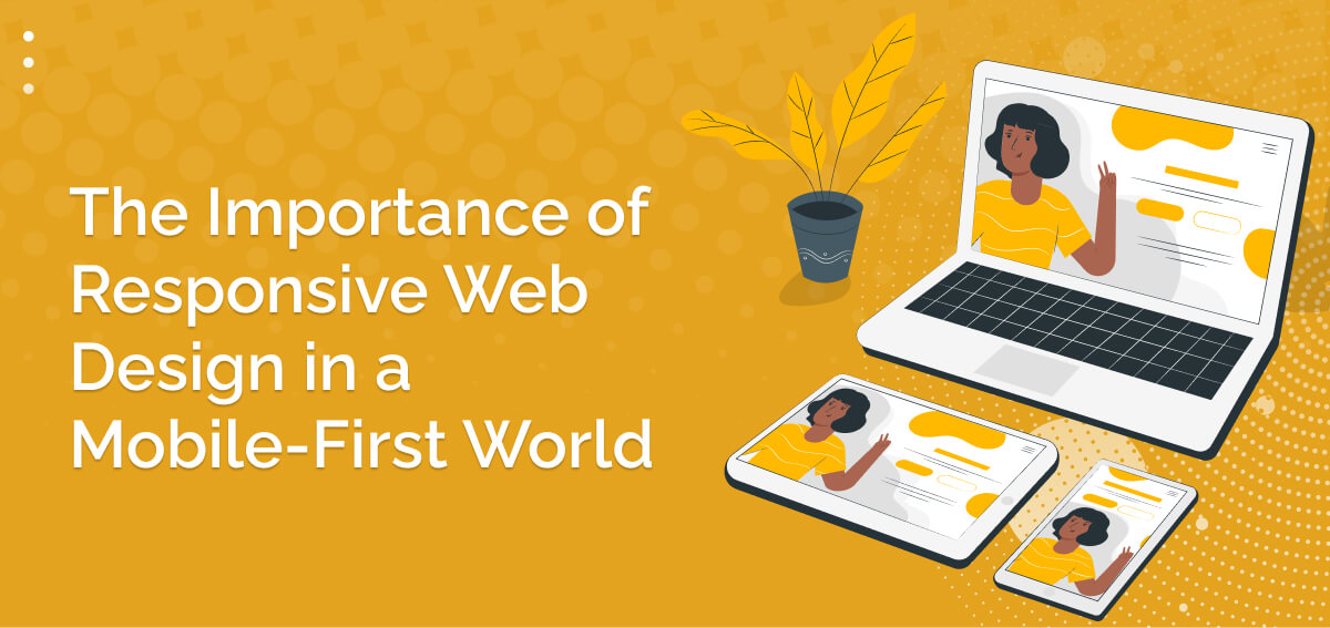 The Importance of Responsive Web Design in a Mobile-First World